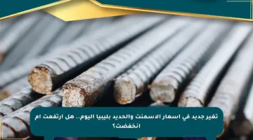تغير جديد في أسعار الأسمنت والحديد بليبيا اليوم.. هل ارتفعت أم انخفضت؟